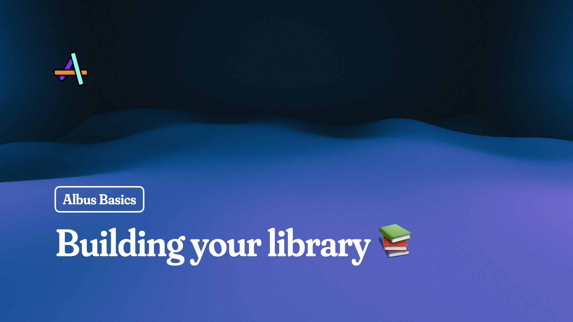 Albus Basics: Building your library 📚