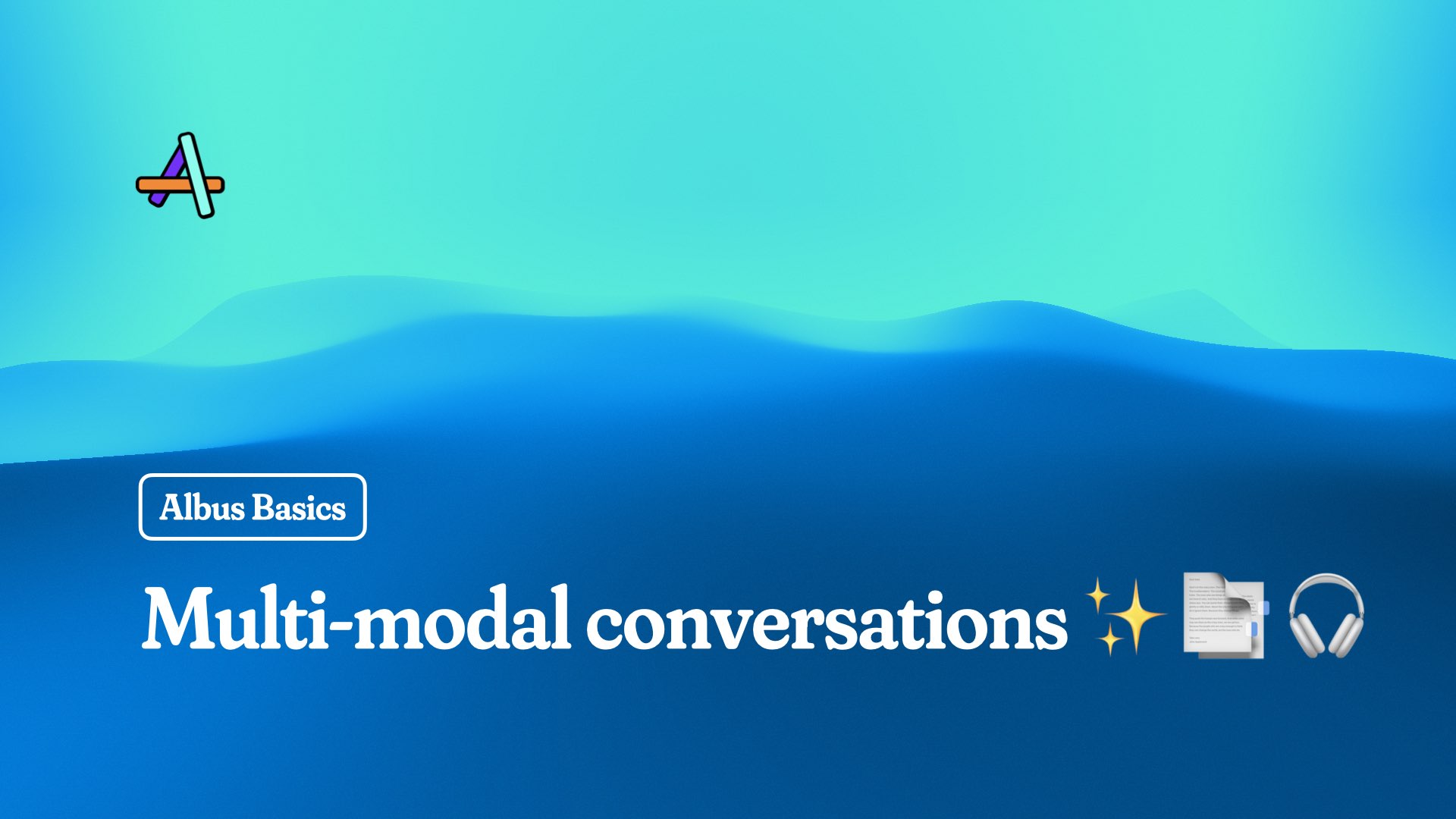 Albus Basics: Multi-modal conversations ✨ 📑 🎧
